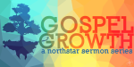 Gospel Growth Pt 1